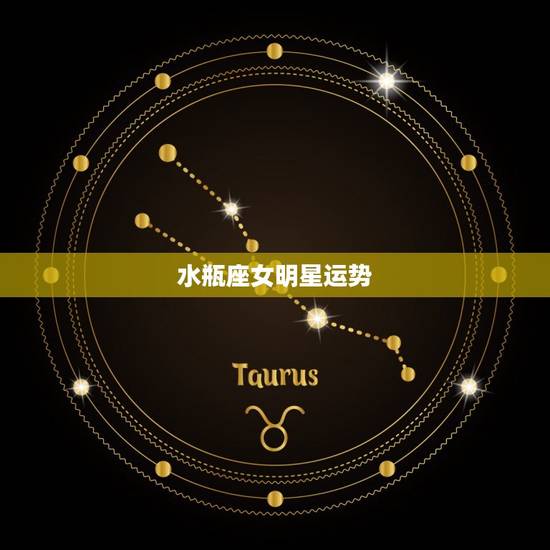 水瓶座女明星运势，水瓶座8月运势2023年