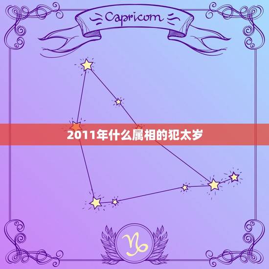 2011年什么属相的犯太岁,今年属什么的犯太岁? 2011年什么属相的犯太岁,今年属什么的犯太岁?