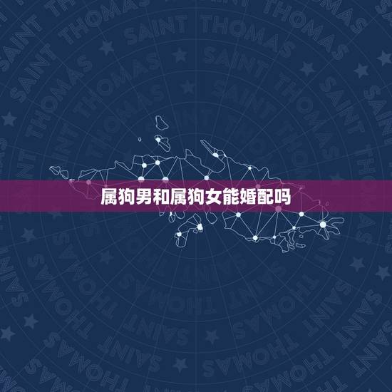 属狗男和属狗女能婚配吗，属羊男人和属狗女婚配吗？