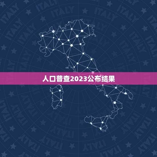人口普查2023公布结果 人口普查2023最新消息
