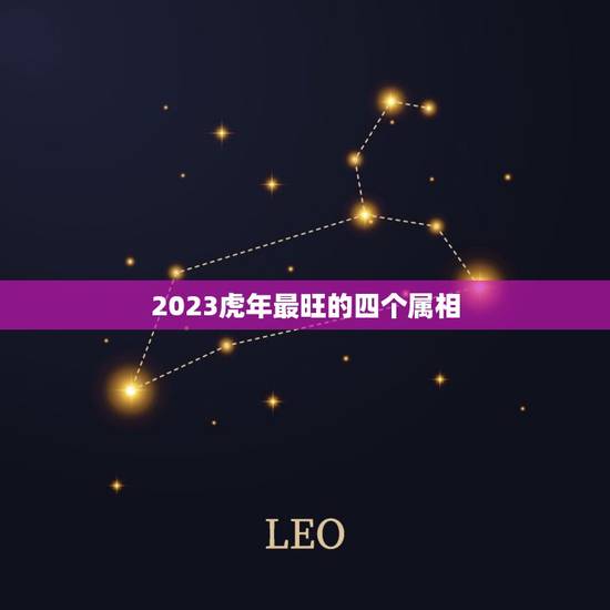 2023虎年最旺的四个属相，2023年属虎几月出生旺父母