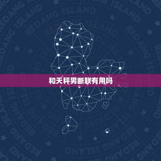 和天秤男断联有用吗，跟天秤男说分手