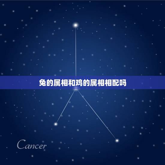 兔的属相和鸡的属相相配吗，生肖配对男鸡和女兔怎么