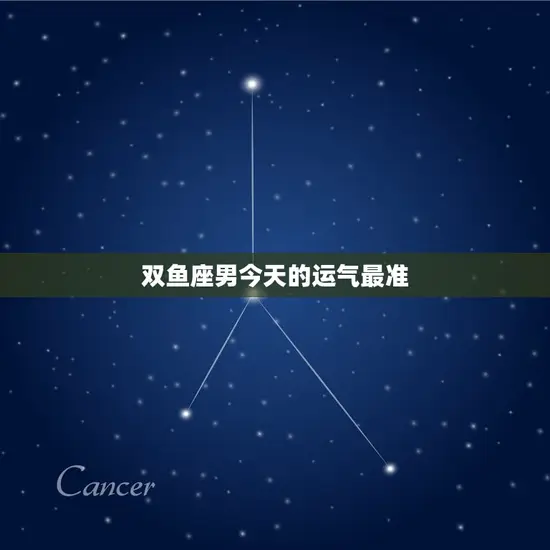 双鱼座男今天的运气最准 双鱼座男今天的运气最准