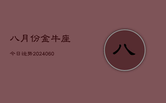 八月份金牛座今日运势(20240605)