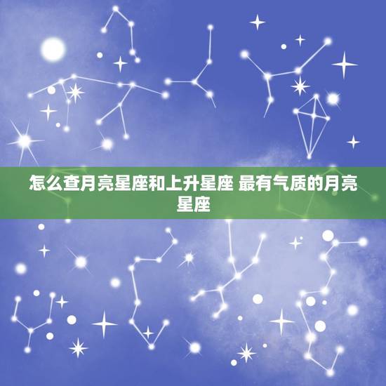 怎么查月亮星座和上升星座 最有气质的月亮星座
