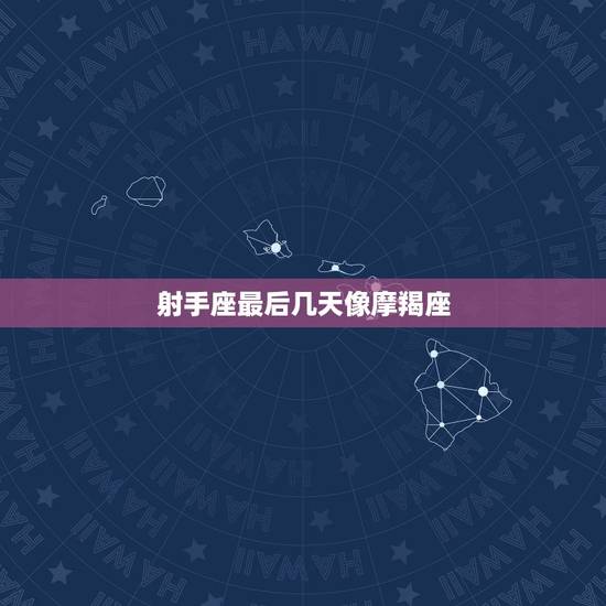 射手座最后几天像摩羯座，靠近摩羯座的射手座