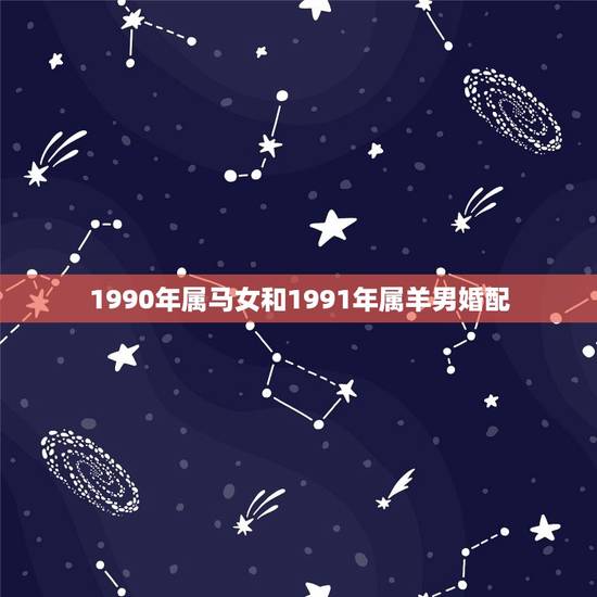 1990年属马女和1991年属羊男婚配，1990年属马和1991年属羊