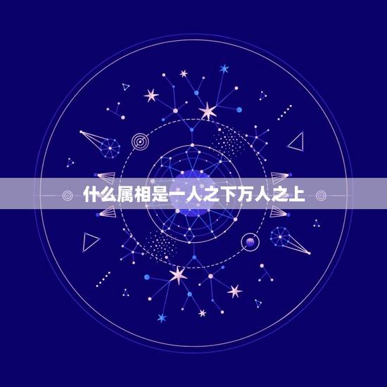 什么属相是一人之下万人之上，一人之下万人之上是什么生肖？
