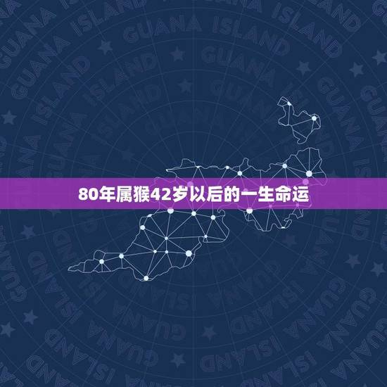 80年属猴42岁以后的一生命运(如何破解42岁危机)