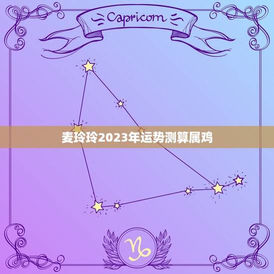 麦玲玲2023年运势测算属鸡，属鸡2023年运势及运程