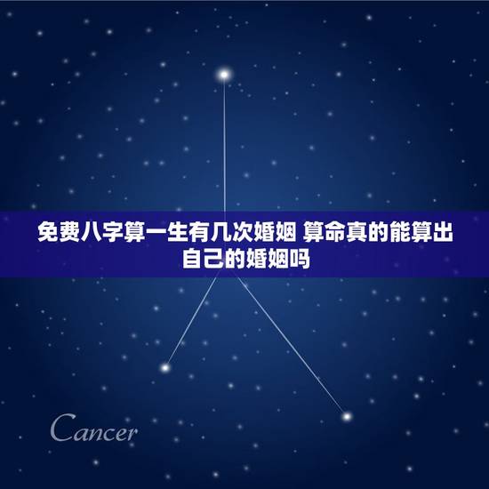 免费八字算一生有几次婚姻 算命真的能算出自己的婚姻吗
