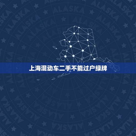 上海混动车二手不能过户绿牌，上海混动车二手过户绿牌怎么办