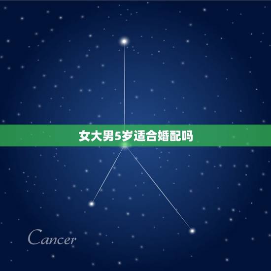 女大男5岁适合婚配吗，男的大女的五岁会不会大太多