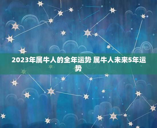 2023年属牛人的全年运势 属牛人未来5年运势