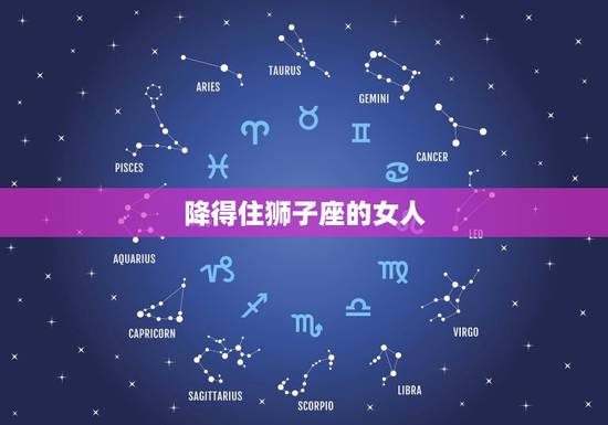 降得住狮子座的女人，狮子座男生最吃那套