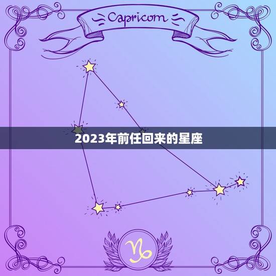2023年前任回来的星座，金牛2023感情