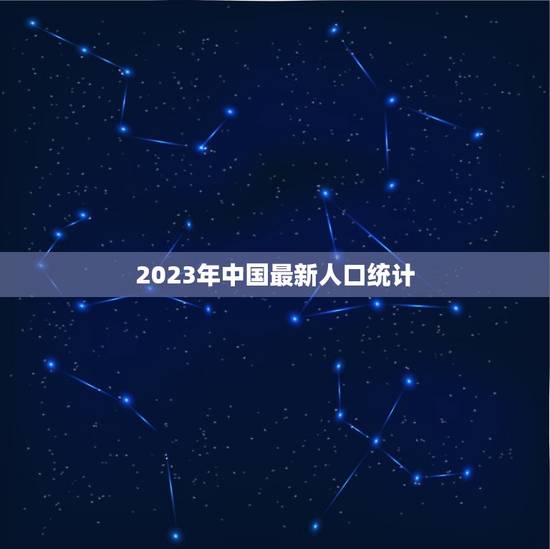 2023年中国最新人口统计 2023年中国人口普查