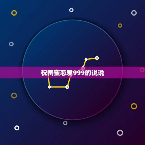 祝闺蜜恋爱999的说说,祝闺密和他男朋友在一起99的qq空间的说说 祝闺蜜恋爱999的说说,祝闺密和他男朋友在一起99的qq空间的说说