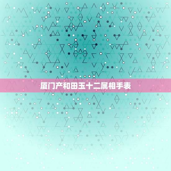 厦门产和田玉十二属相手表，厦门什么地方买和田玉？