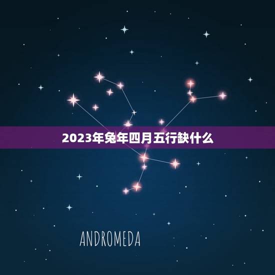 2023年兔年四月五行缺什么(五行缺失分析及化解方法)