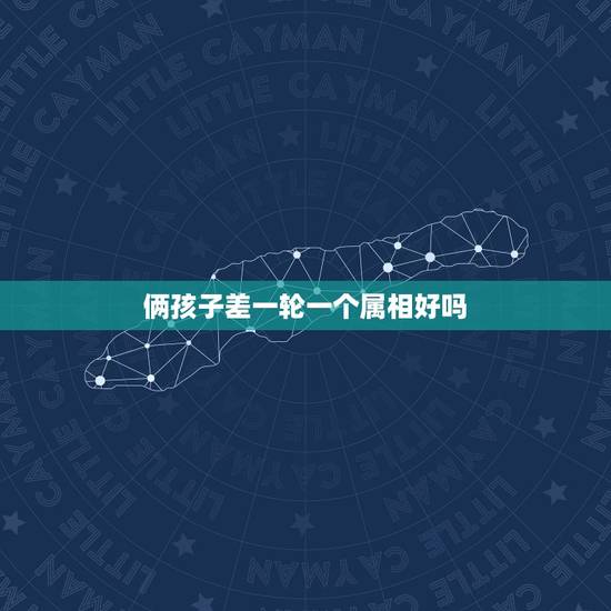 俩孩子差一轮一个属相好吗，父母和子女的属相存不存在相冲或者不合的说法？