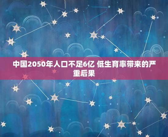 中国2050年人口不足6亿 低生育率带来的严重后果