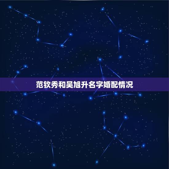范钦秀和吴旭升名字婚配情况，浙江省象山前岙至爵溪的水库叫什么水库