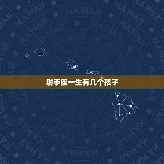 射手座一生有几个孩子 射手座一生有几个孩子