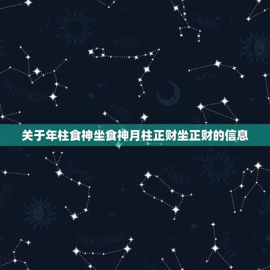 关于年柱食神坐食神月柱正财坐正财的信息