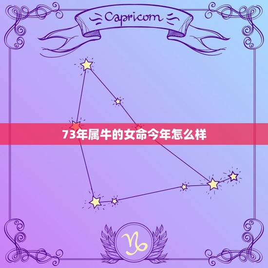 73年属牛的女命今年怎么样，73年属牛的女性今年感情好吗？