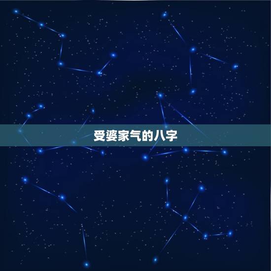 受婆家气的八字,什么八字会享婆家福 受婆家气的八字,什么八字会享婆家福