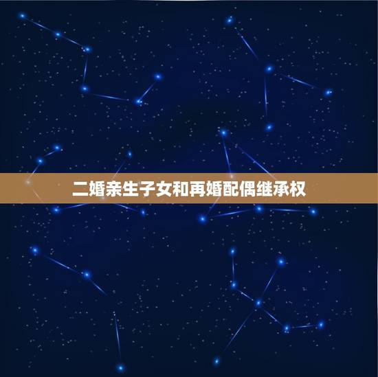 二婚亲生子女和再婚配偶继承权，去世，母亲再婚，子女的继承权和赡养责