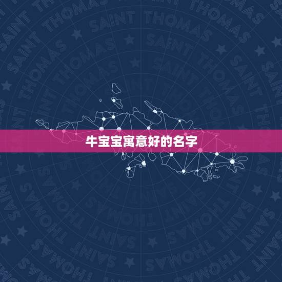 牛宝宝寓意好的名字，牛年宝宝名字大全2023有寓意