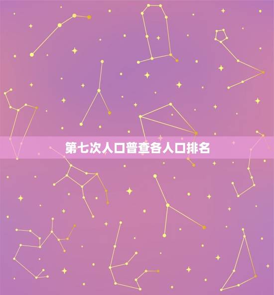 第七次人口普查各人口排名，第七次人口普查结果公布中国总人口是多少？