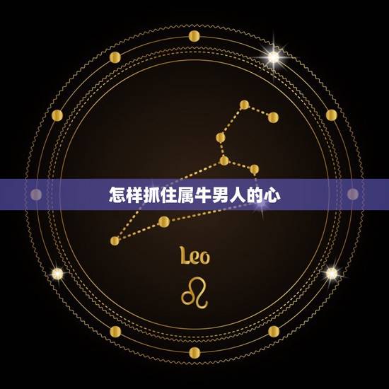怎样抓住属牛男人的心，属牛男爱得发疯的生肖女
