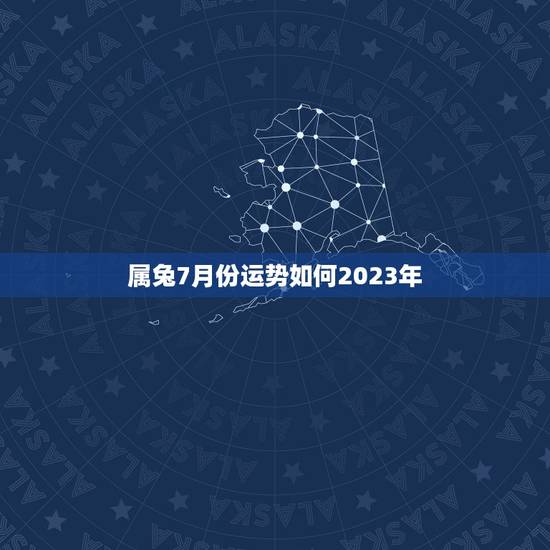 属兔7月份运势如何2023年
