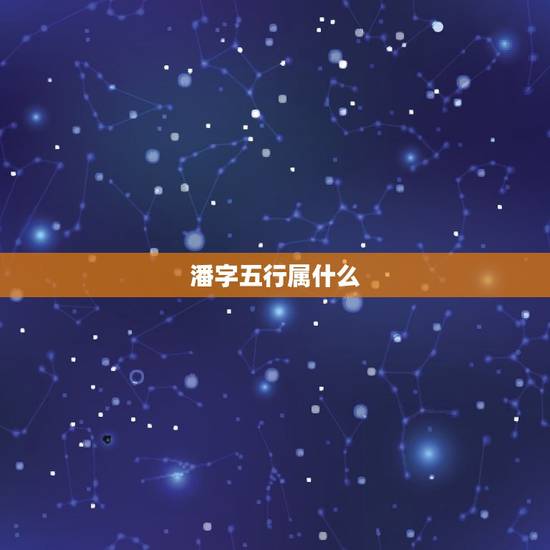 潘字五行属什么,你好请你们帮过忙我姓潘,想 潘字五行属什么,你好请你们帮过忙我姓潘,想