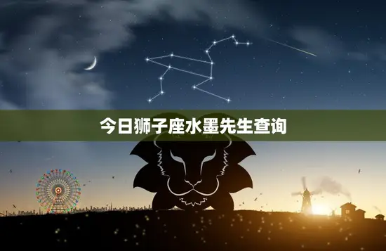 今日狮子座水墨先生查询(探寻星座秘密)