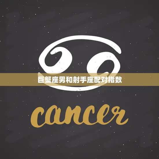 巨蟹座男和射手座配对指数(爱情的火花还是水火不容)