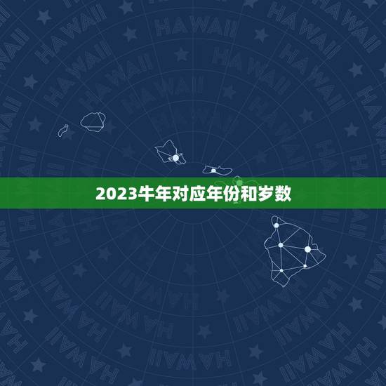2023牛年对应年份和岁数,2023年属牛多大岁数 2023牛年对应年份和岁数,2023年属牛多大岁数