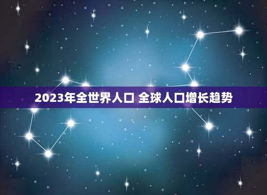 2023年全世界人口 全球人口增长趋势