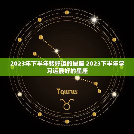 2023年下半年转好运的星座 2023下半年学习运最好的星座