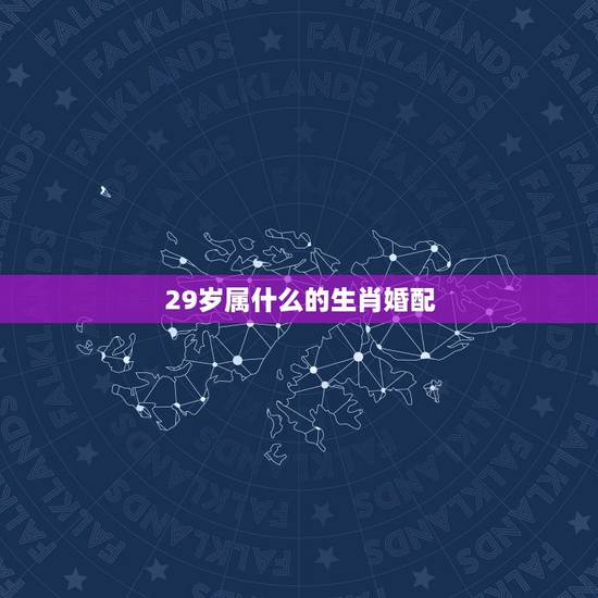 29岁属什么的生肖婚配，属羊的和什么属相相配最好