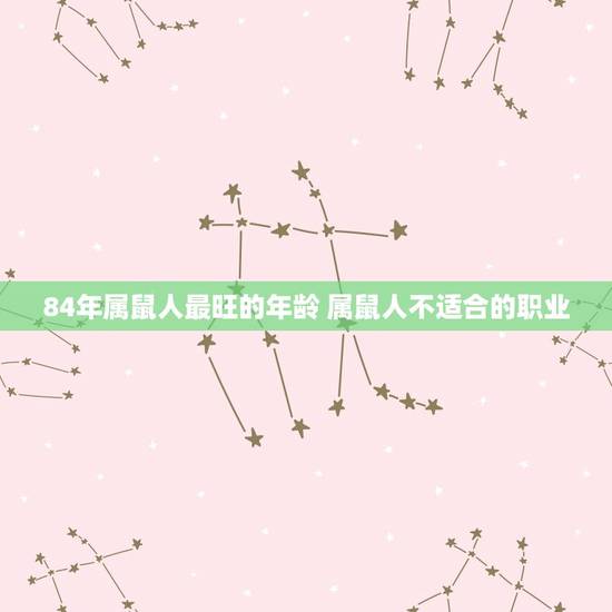 84年属鼠人最旺的年龄 属鼠人不适合的职业