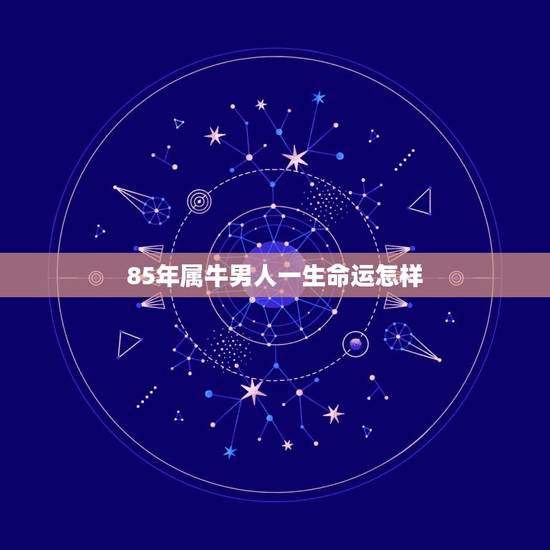 85年属牛男人一生命运怎样，85年6月26日属牛男一生的命运