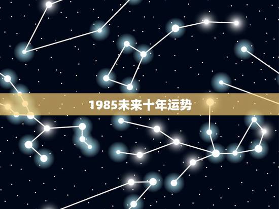 1985未来十年运势