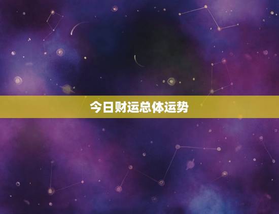 今日财运总体运势 今日财运总体运势