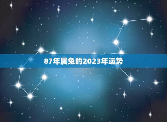 87年属兔的2023年运势，75年属兔人47岁2023年运程？