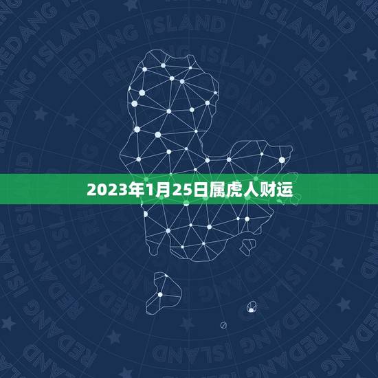 2023年1月25日属虎人财运，今年属虎的财运和运气如何2023年